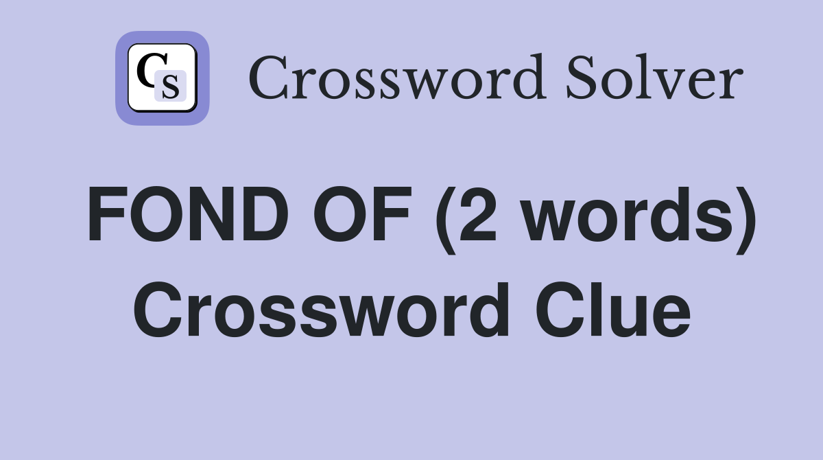FOND OF (2 words) Crossword Clue
