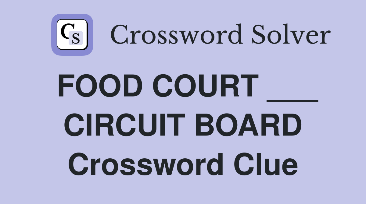 FOOD COURT ___ CIRCUIT BOARD Crossword Clue