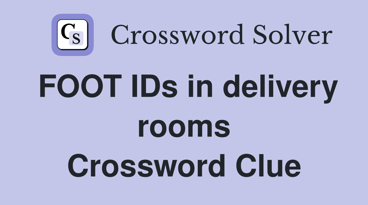 FOOT IDs in delivery rooms Crossword Clue