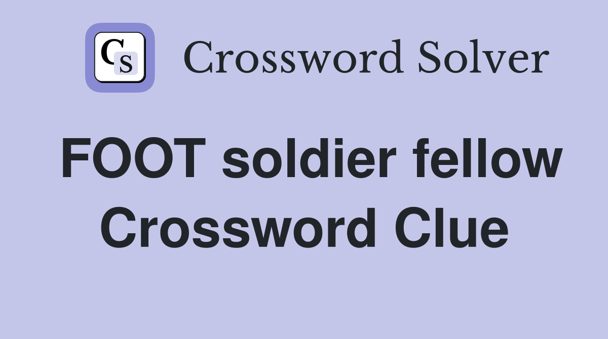 FOOT soldier fellow Crossword Clue