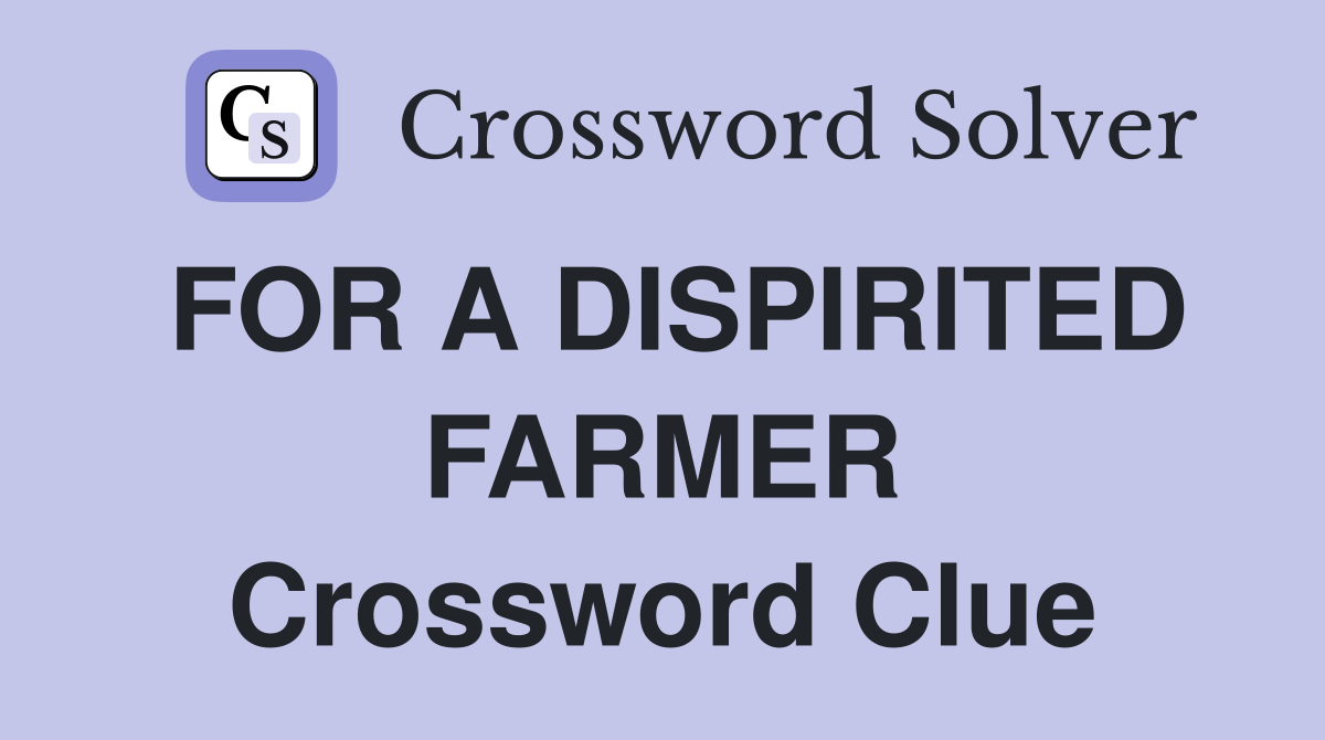 FOR A DISPIRITED FARMER Crossword Clue