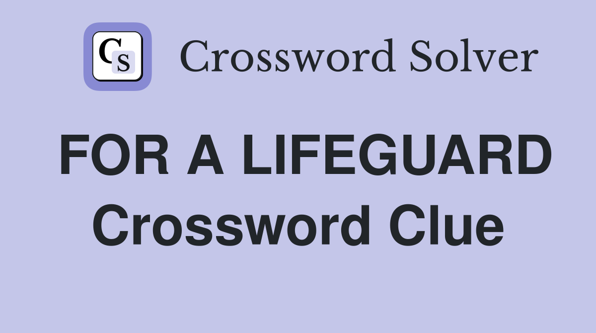 FOR A LIFEGUARD Crossword Clue