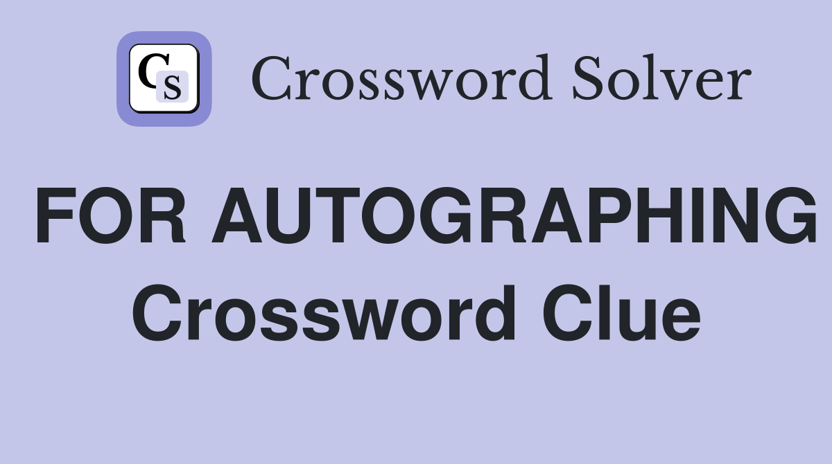 FOR AUTOGRAPHING Crossword Clue