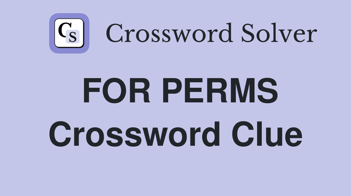 FOR PERMS Crossword Clue