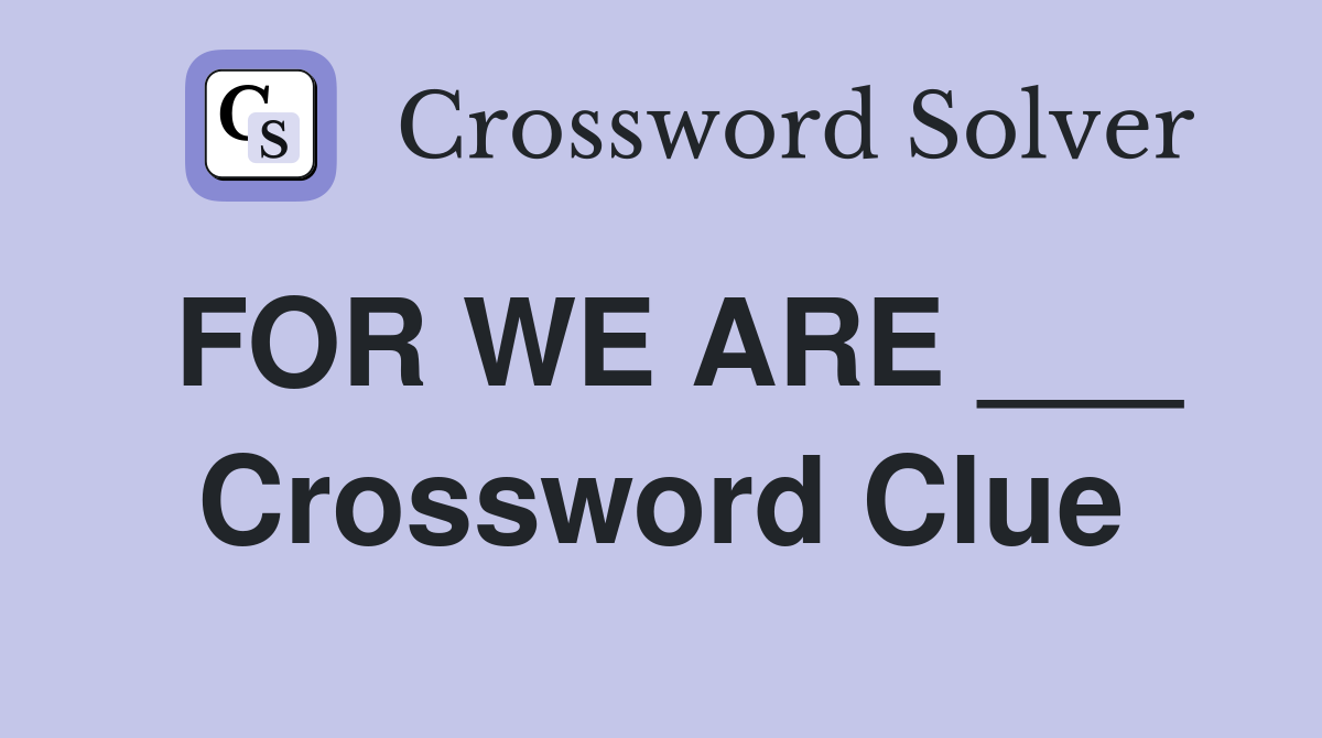 FOR WE ARE ___ Crossword Clue