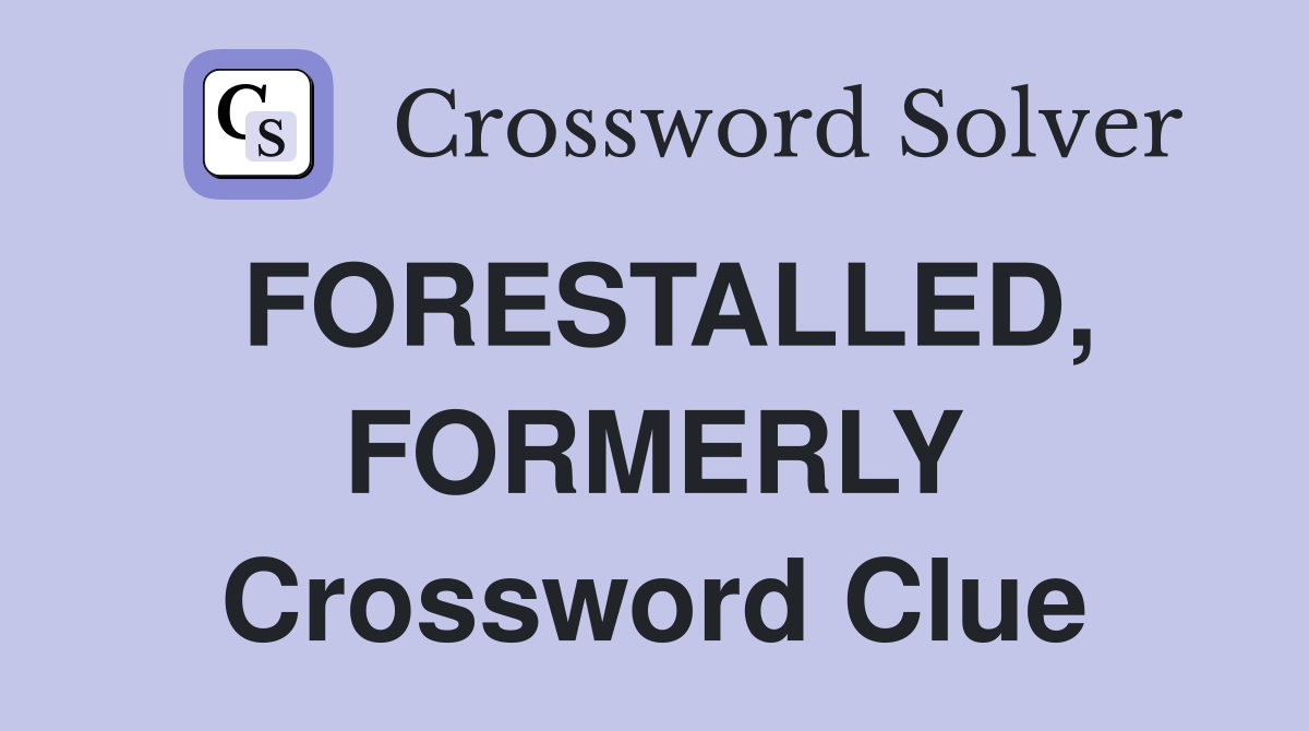 FORESTALLED, FORMERLY Crossword Clue