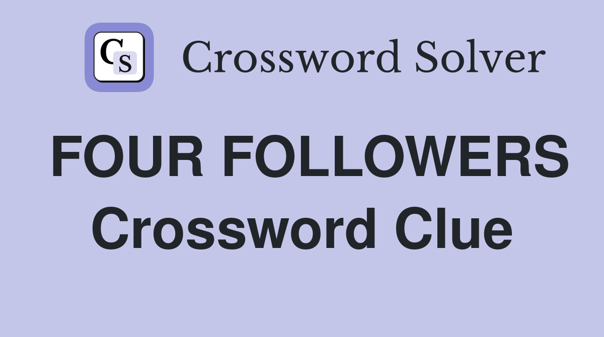 FOUR FOLLOWERS Crossword Clue