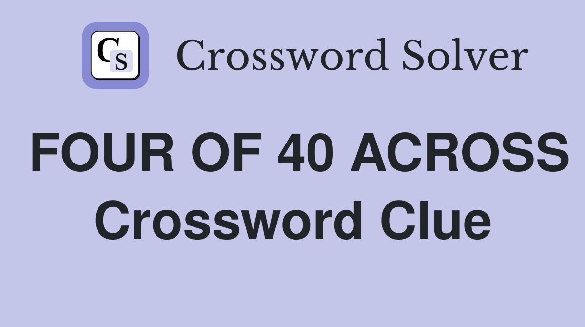 FOUR OF 40 ACROSS Crossword Clue