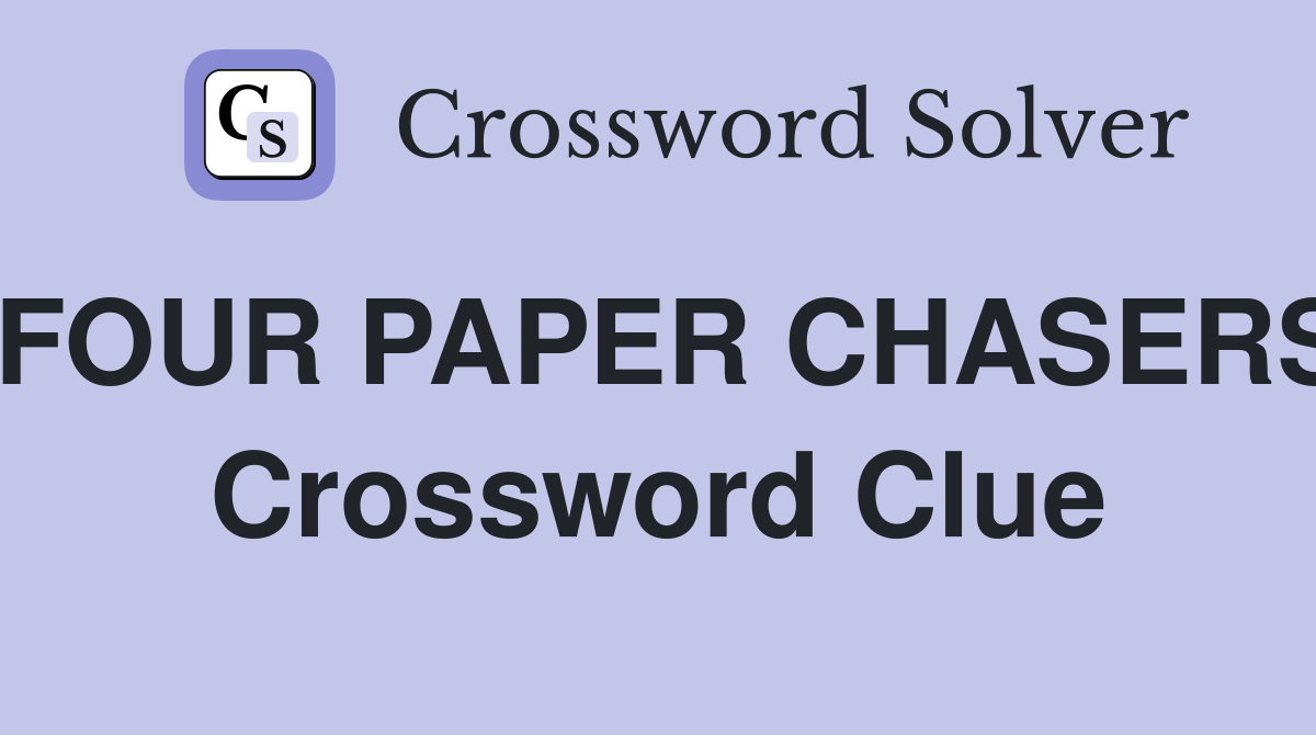 FOUR PAPER CHASERS Crossword Clue