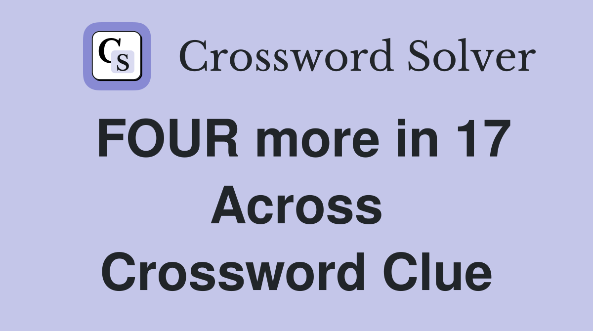 FOUR more in 17 Across Crossword Clue