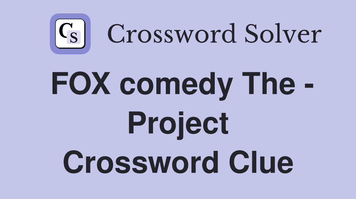 FOX comedy The - Project Crossword Clue