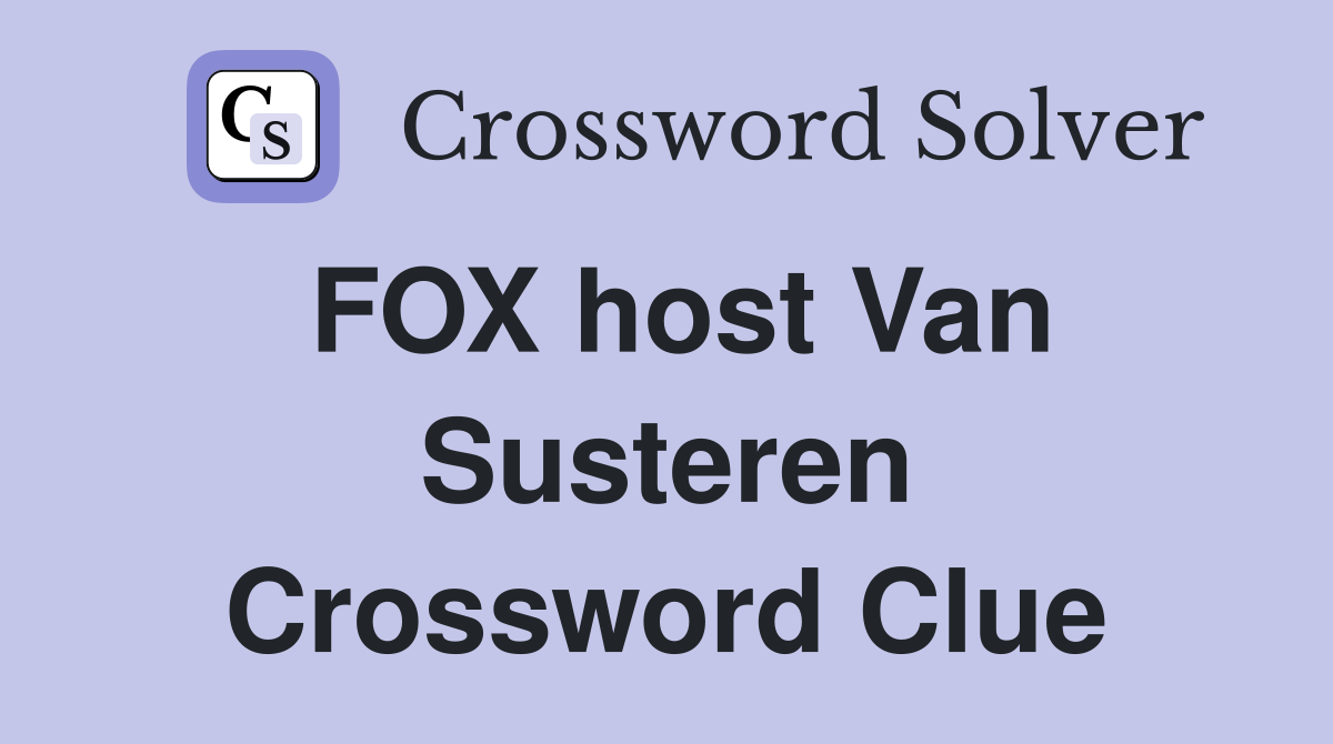 FOX host Van Susteren Crossword Clue