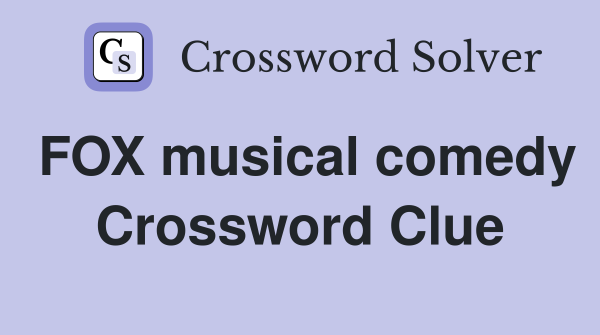 FOX musical comedy Crossword Clue
