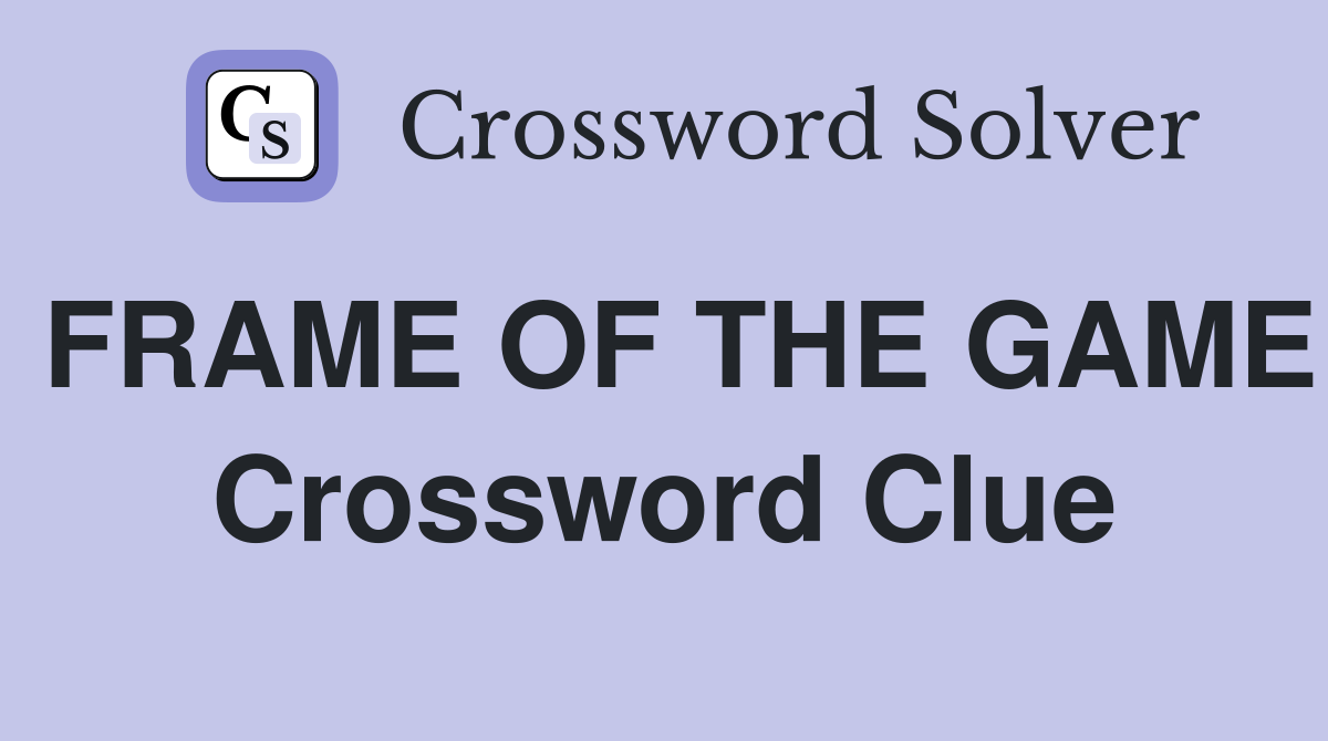FRAME OF THE GAME Crossword Clue