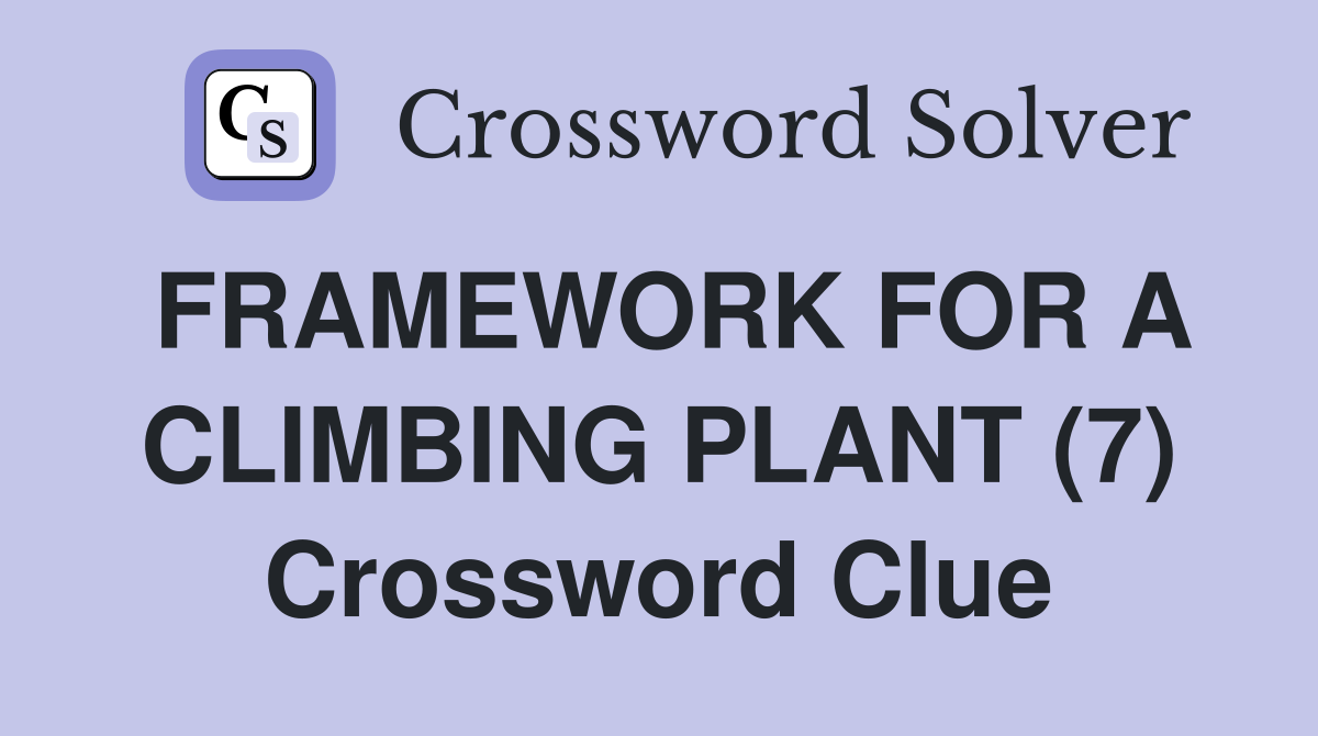 FRAMEWORK FOR A CLIMBING PLANT (7) Crossword Clue
