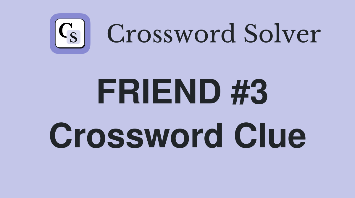 FRIEND #3 Crossword Clue