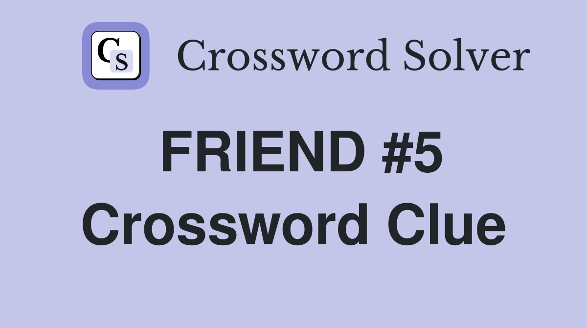 FRIEND #5 Crossword Clue