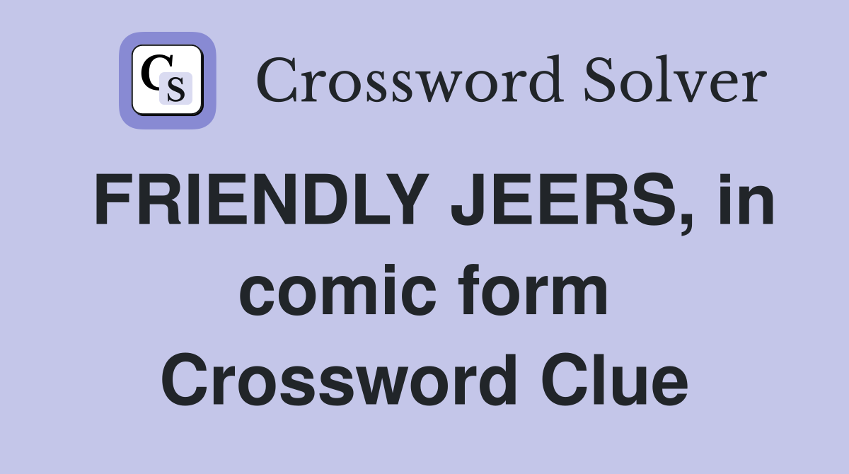 FRIENDLY JEERS, in comic form Crossword Clue
