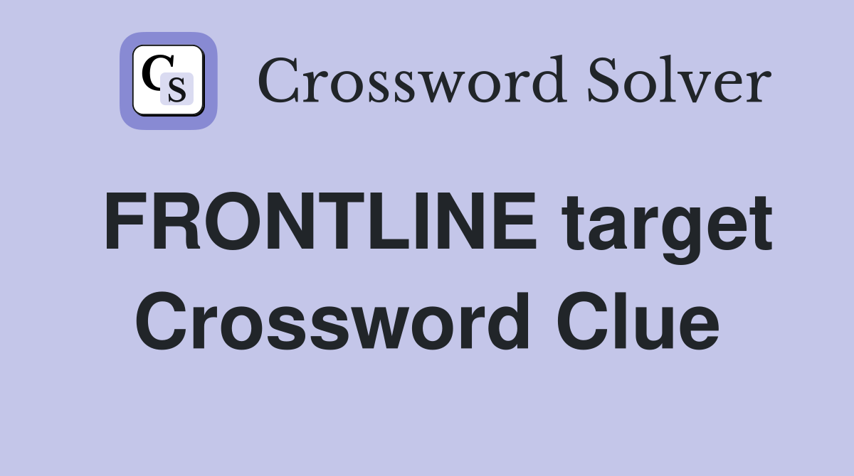 FRONTLINE target Crossword Clue