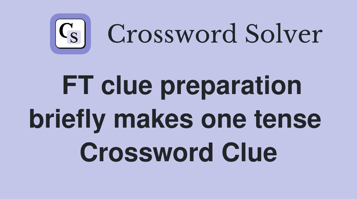 FT clue preparation briefly makes one tense  Crossword Clue