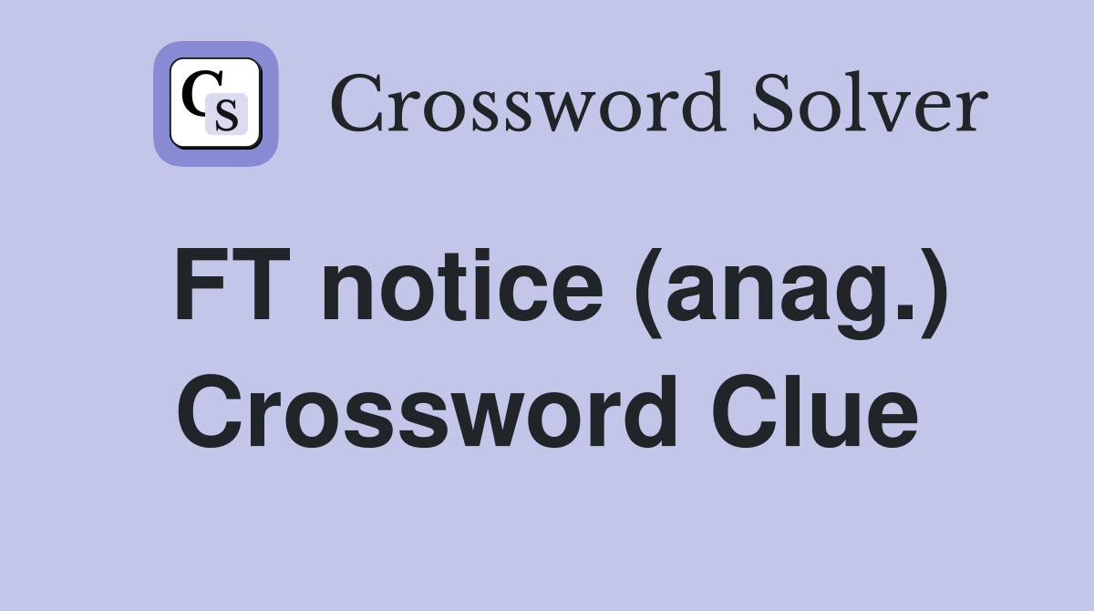 FT notice (anag.) Crossword Clue