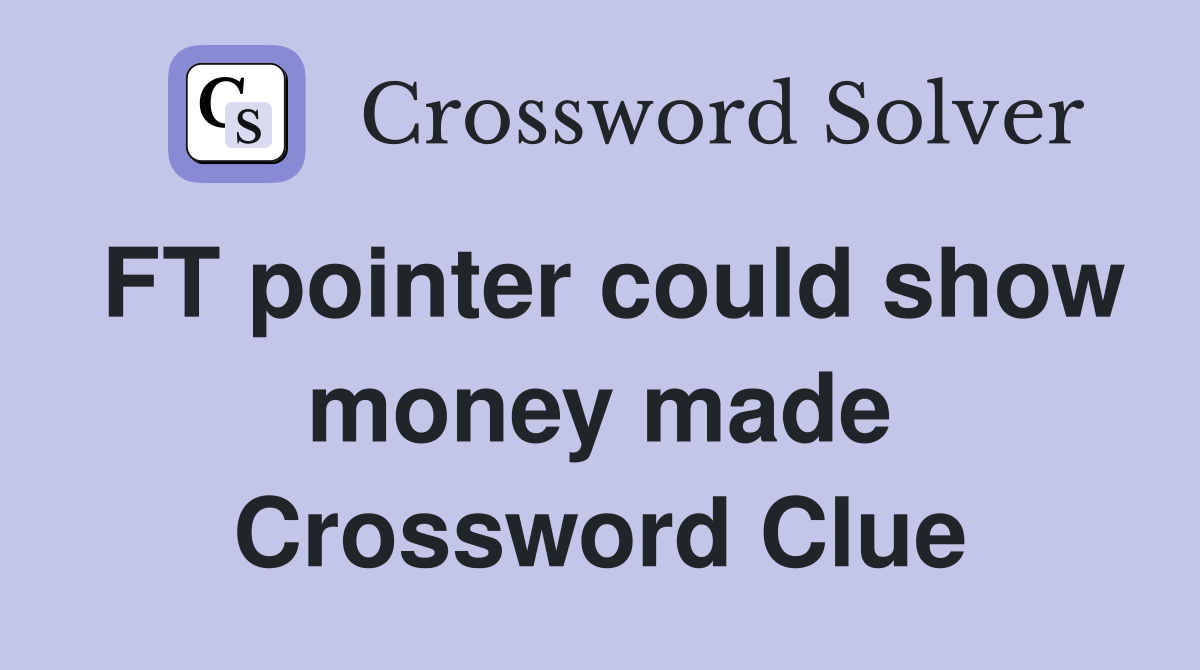 FT pointer could show money made Crossword Clue