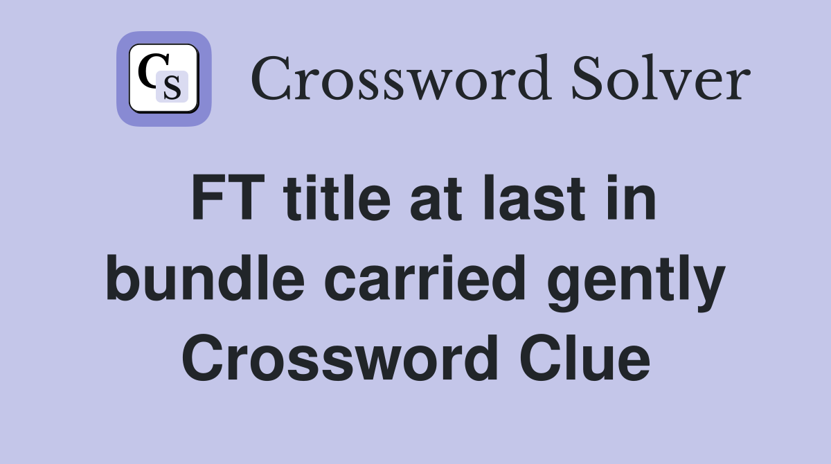 FT title at last in bundle carried gently Crossword Clue