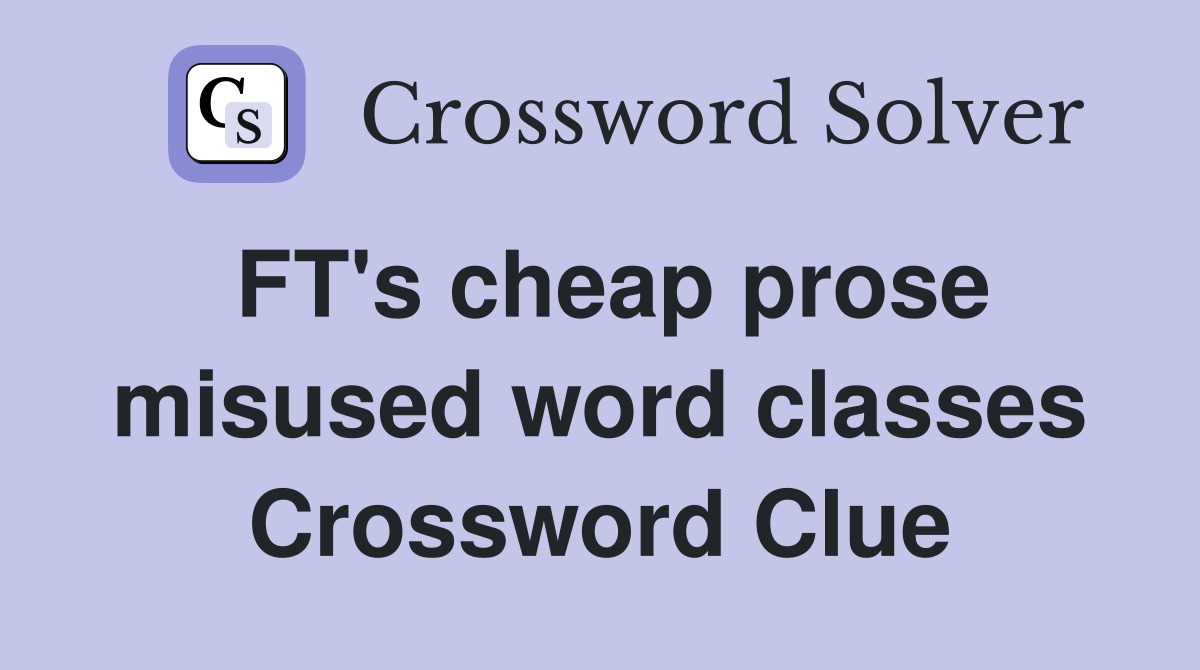FT's cheap prose misused word classes Crossword Clue