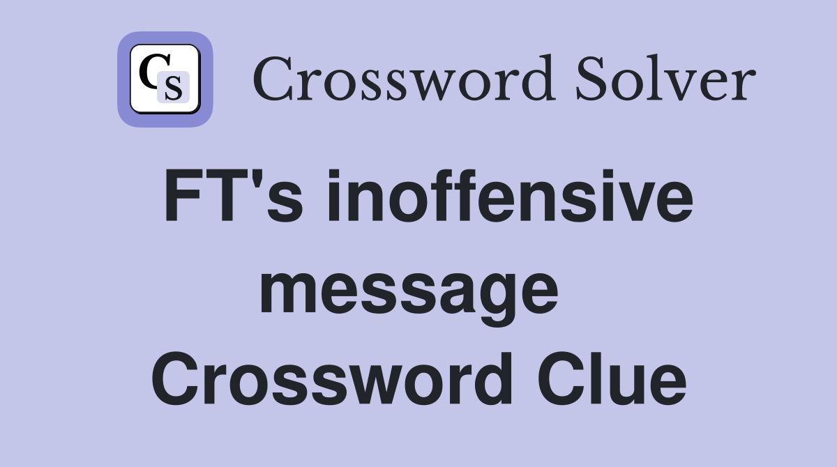 FT's inoffensive message  Crossword Clue