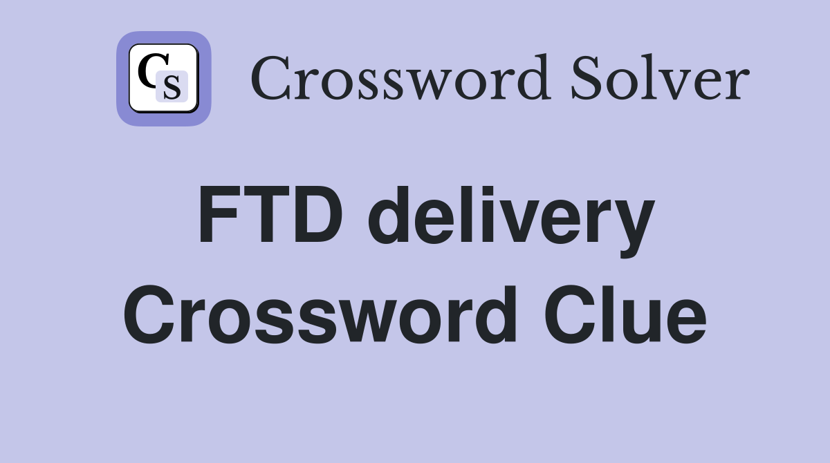 FTD delivery Crossword Clue