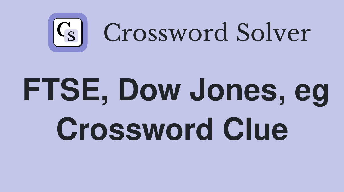 FTSE, Dow Jones, eg Crossword Clue