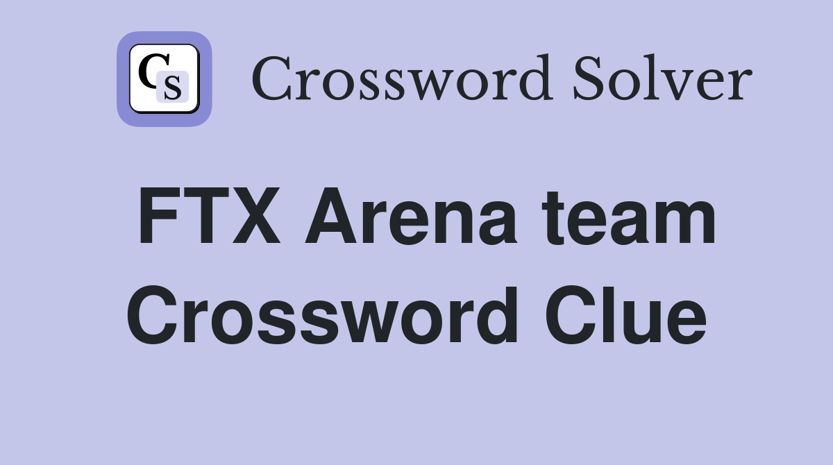 FTX Arena team Crossword Clue
