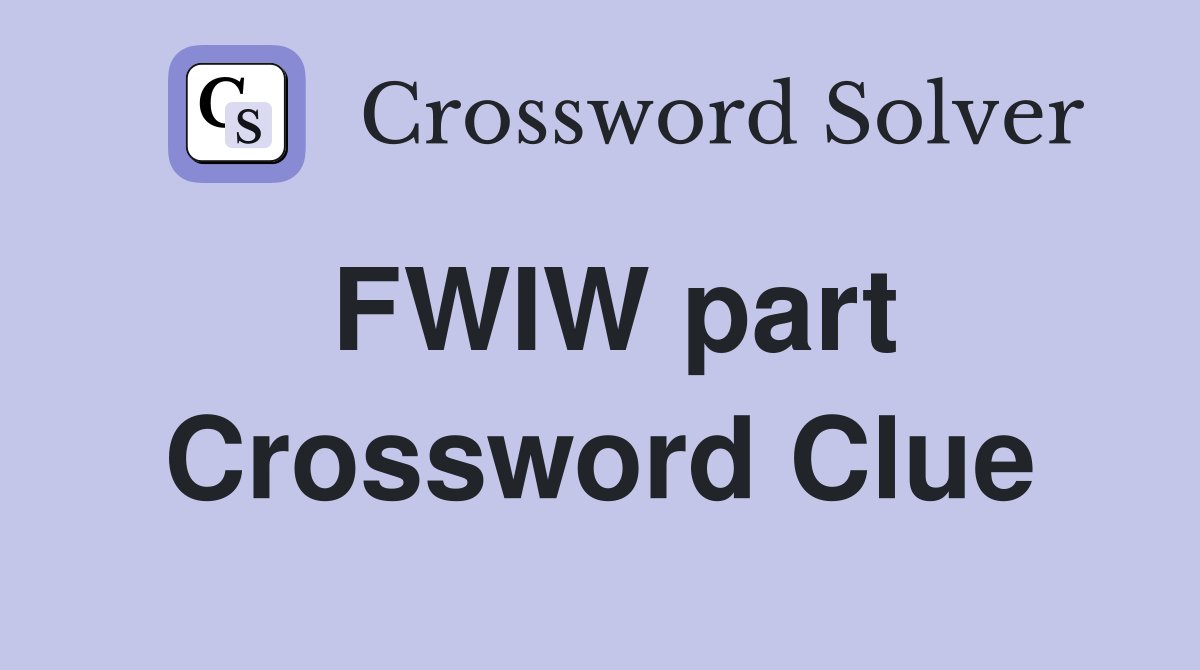 FWIW part Crossword Clue