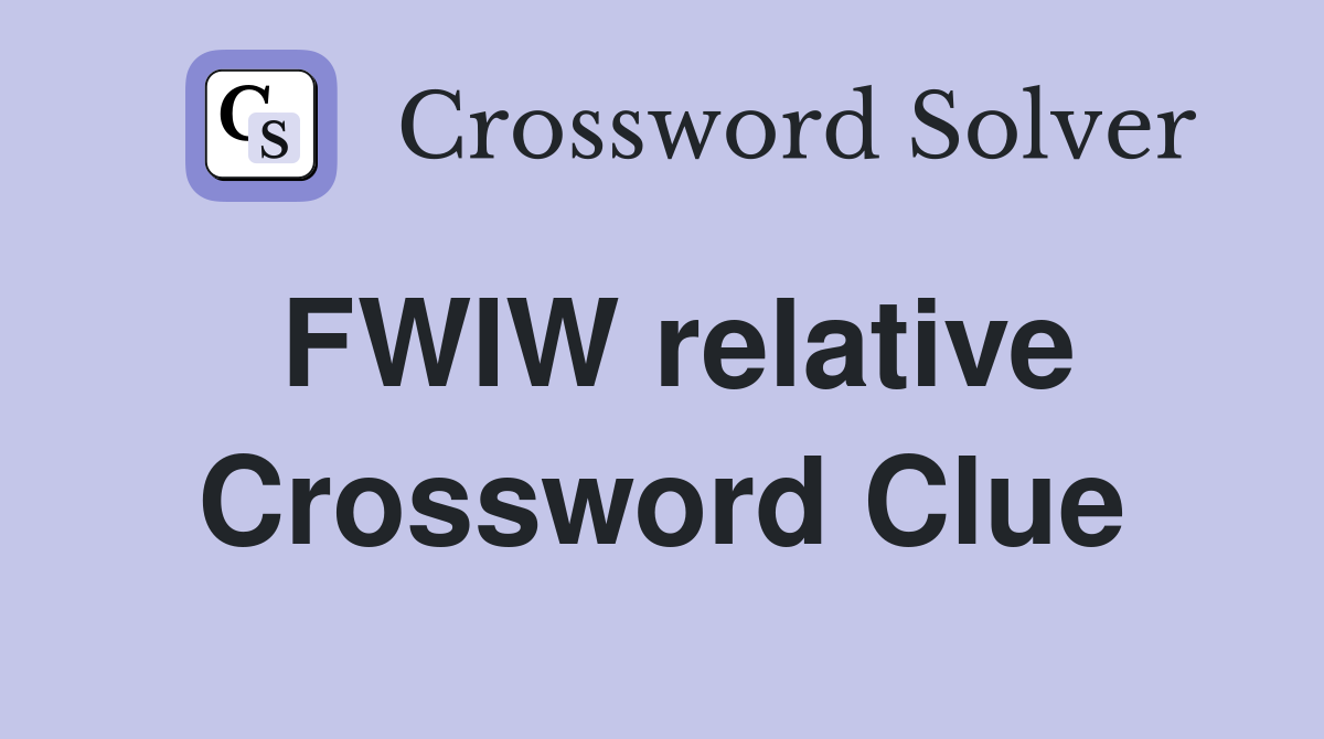 FWIW relative Crossword Clue