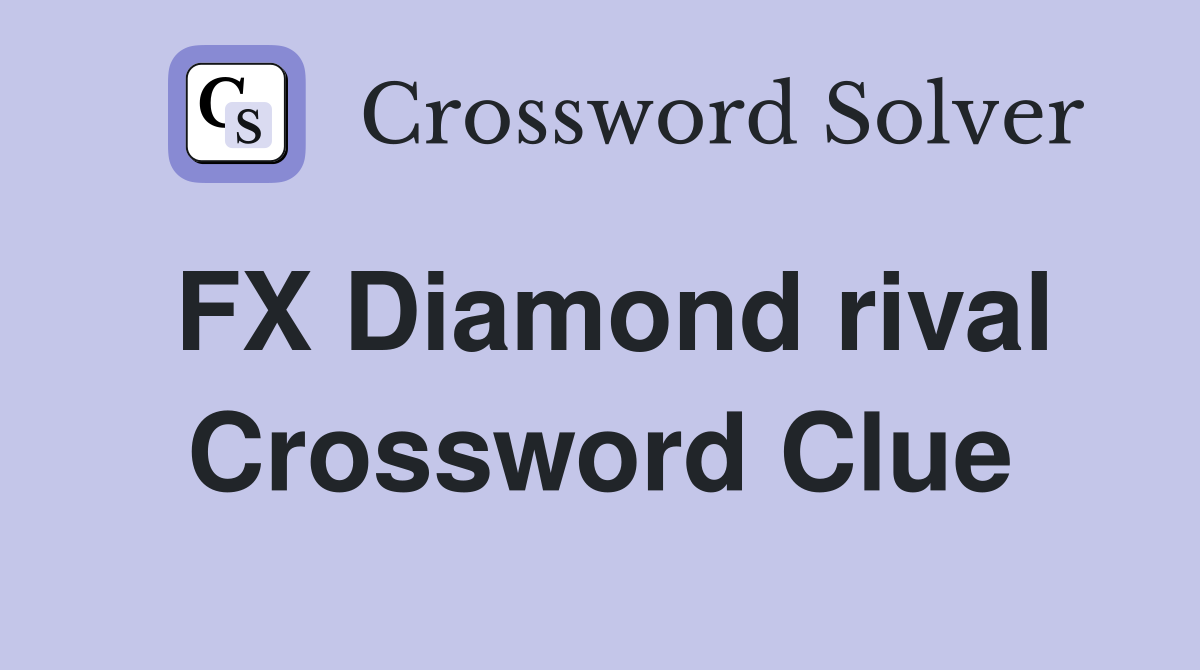 FX Diamond rival Crossword Clue