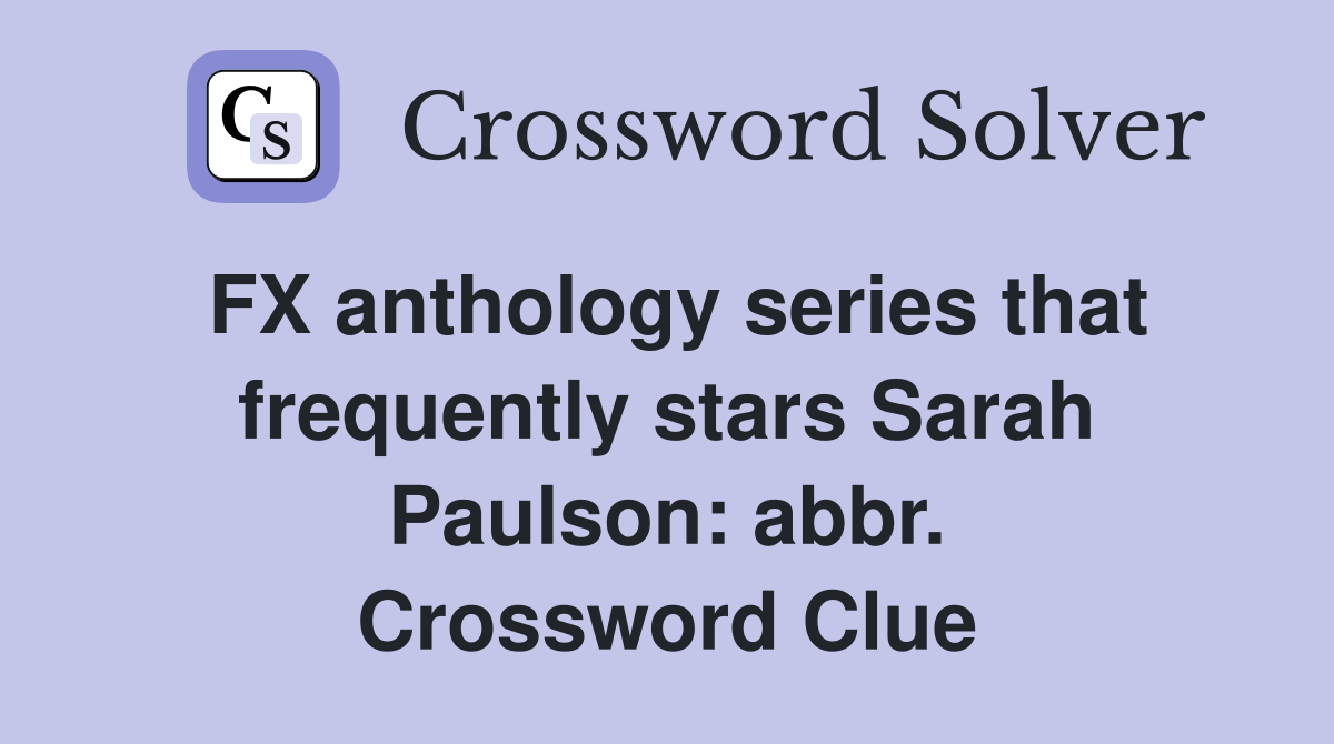 FX anthology series that frequently stars Sarah Paulson: abbr. Crossword Clue