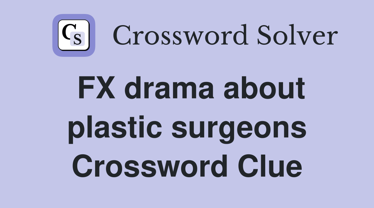 FX drama about plastic surgeons Crossword Clue
