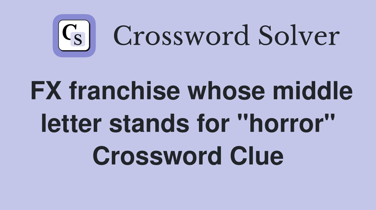 FX franchise whose middle letter stands for "horror" Crossword Clue