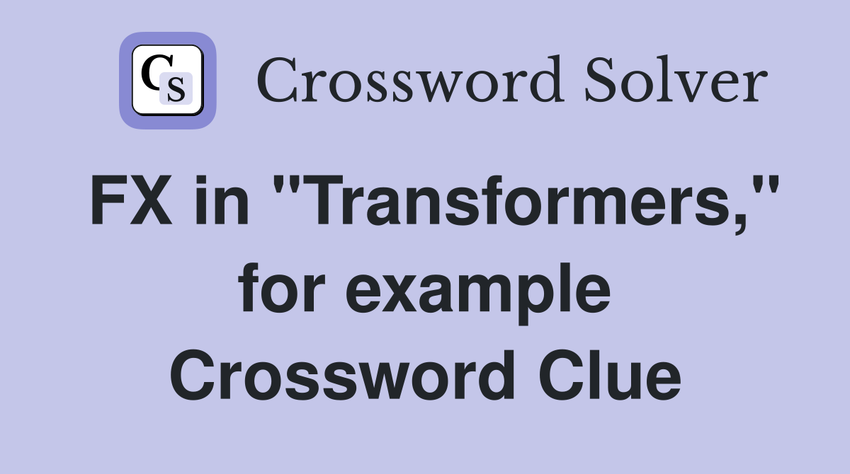 FX in "Transformers," for example Crossword Clue