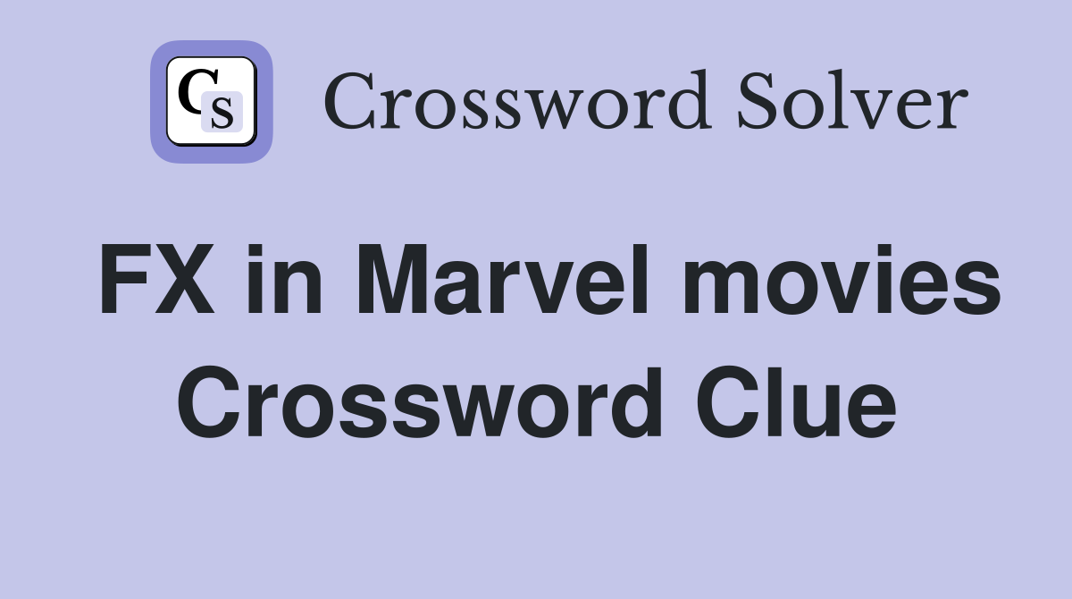 FX in Marvel movies Crossword Clue