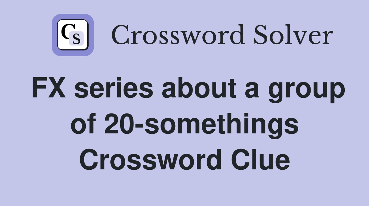 FX series about a group of 20-somethings Crossword Clue