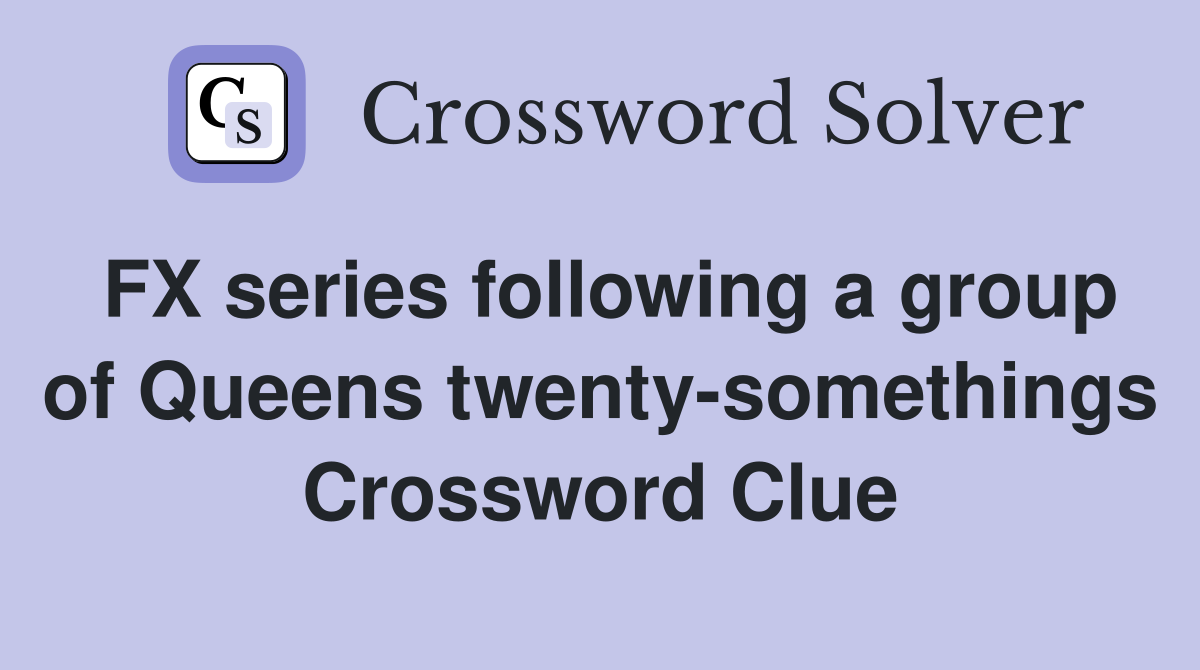 FX series following a group of Queens twenty-somethings Crossword Clue