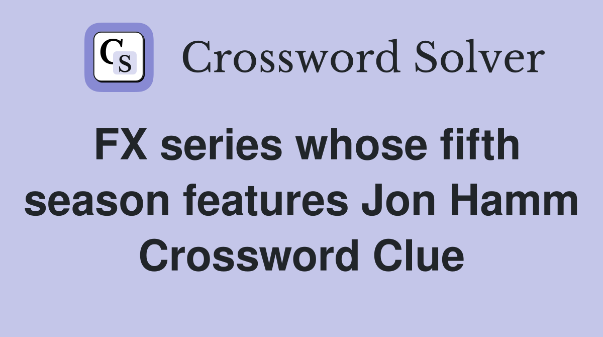 FX series whose fifth season features Jon Hamm Crossword Clue