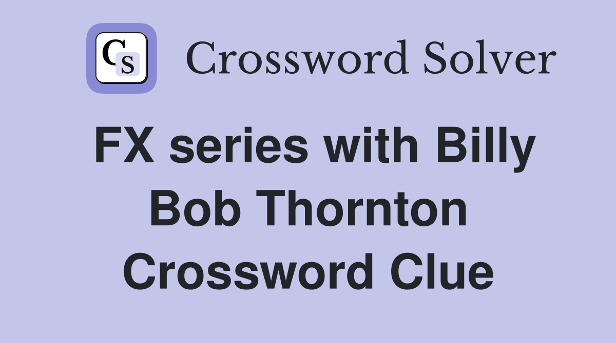 FX series with Billy Bob Thornton Crossword Clue