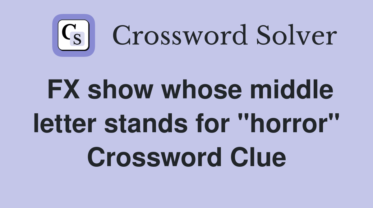 FX show whose middle letter stands for "horror" Crossword Clue