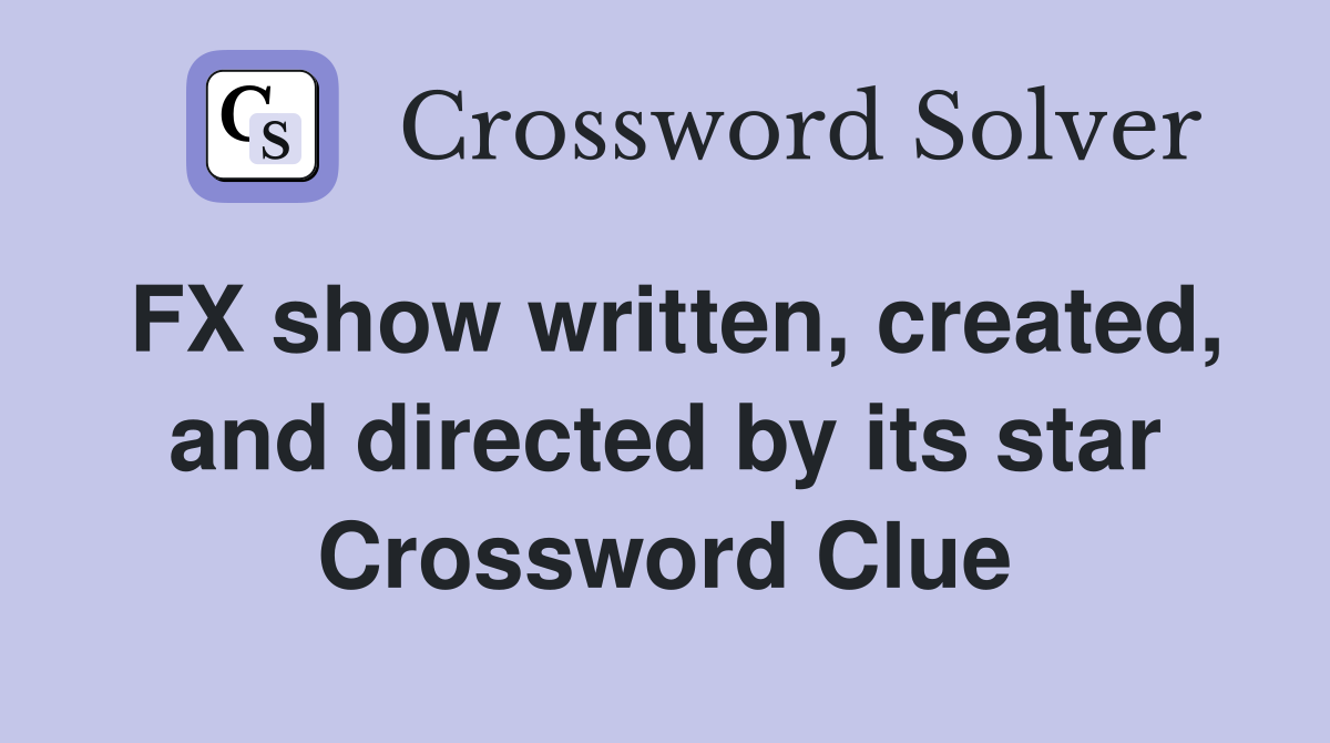 FX show written, created, and directed by its star Crossword Clue