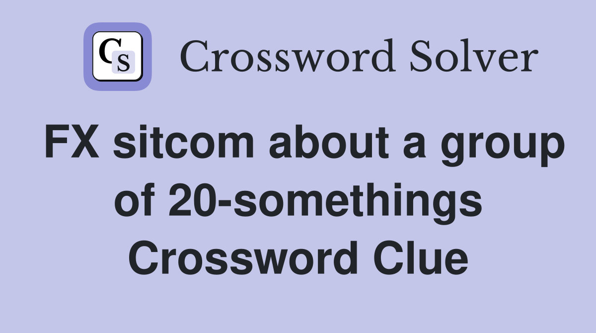 FX sitcom about a group of 20-somethings Crossword Clue