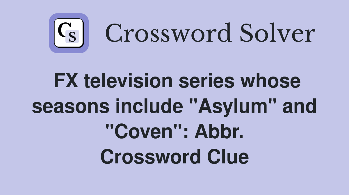 FX television series whose seasons include "Asylum" and "Coven": Abbr. Crossword Clue