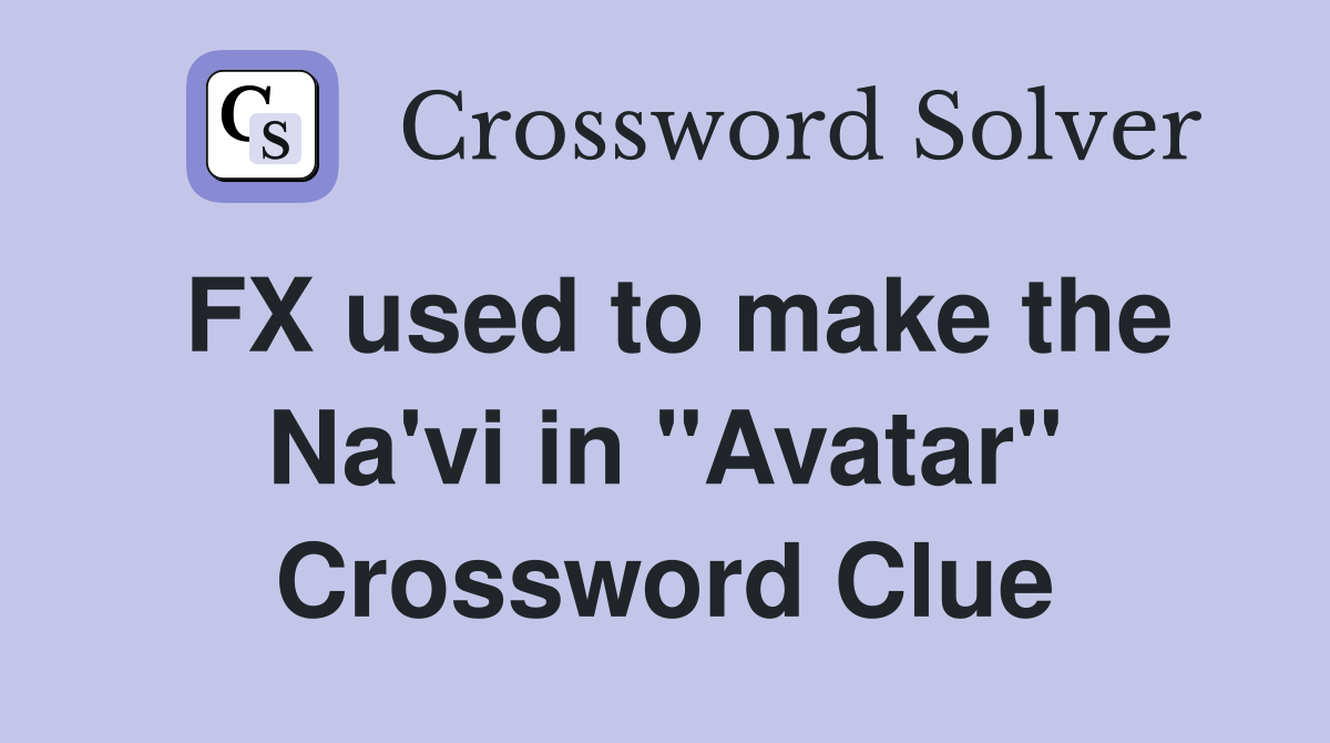 FX used to make the Na'vi in "Avatar" Crossword Clue