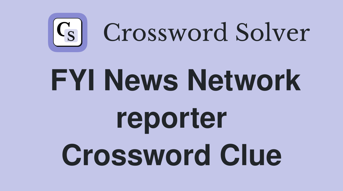FYI News Network reporter Crossword Clue